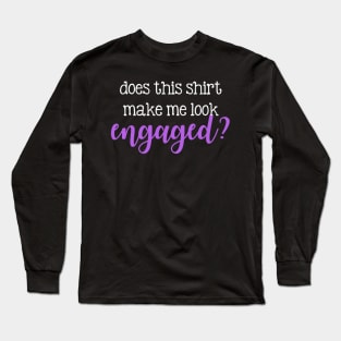 Does this shirt make me look engaged? Long Sleeve T-Shirt